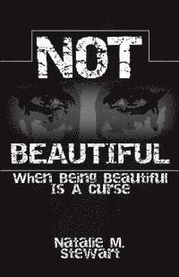 Not Beautiful; When Being Beautiful Is a Curse 1