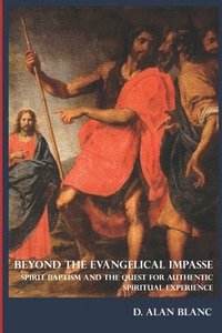 bokomslag Beyond the Evangelical Impasse: Spirit Baptism and the Quest for Authentic Spiritual Experience