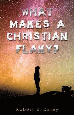 Robert E. Daley - What Makes A Christian Flaky?, Häftad