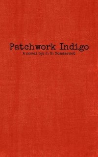 bokomslag Patchwork Indigo: A novel by J. B. Sommerset