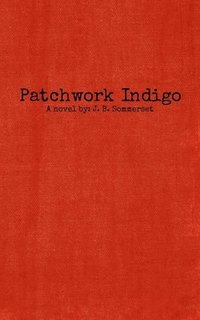 bokomslag Patchwork Indigo: A novel by J. B. Sommerset