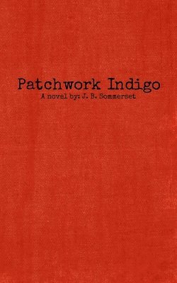 bokomslag Patchwork Indigo: A novel by J. B. Sommerset