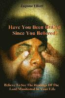 Have you been healed since you believed?: Believe to see the healings of the Lord manifested in your life 1