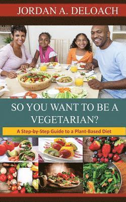 bokomslag So You Want to Be a Vegetarian?: A Step-by-step Guide to a Plant-Based Diet