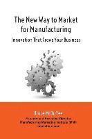 bokomslag The New Way to Market for Manufacturing: Innovation That Grows Your Business