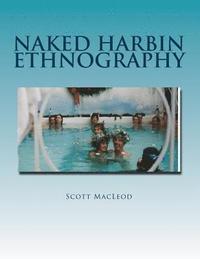 bokomslag Naked Harbin Ethnography: Hippies, Warm Pools, Counterculture, Clothing-Optionality and Virtual Harbin