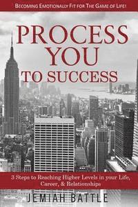 bokomslag Process You to Success: 3 Steps to Reaching Higher Levels in Your Life, Career, & Relationships