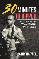 Cathy Harwell - Calisthenics: 30 Minutes To Ripped - Get Your Dream Body Fast with Body Weight Exercises Today!, Häftad