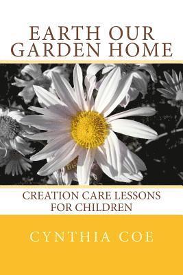 Earth Our Garden Home: Creation Care Lessons For Children 1