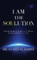 bokomslag I AM The SOULution: 8 Transformational Approaches To Turning Obstacles Into Opportunities
