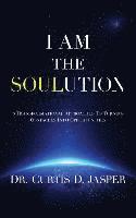 Curtis D. Jasper - I AM The SOULution: 8 Transformational Approaches To Turning Obstacles Into Opportunities, Häftad