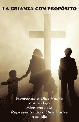 bokomslag La Crianza con Propósito (Parenting with Purpose): Honrando a Dios Padre con su hijo mientras está representando a Dios Padre a su hijo