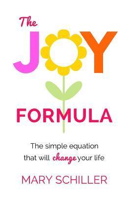 Mary Schiller - The Joy Formula: The Simple Equation That Will Change Your Life, Häftad