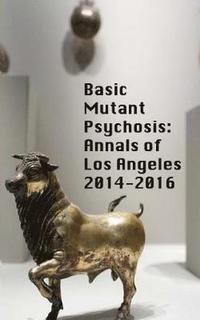 bokomslag Basic Mutant Psychosis: Annals of Los Angeles 2014-2016