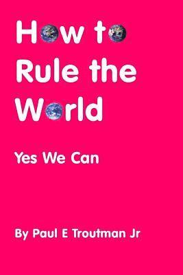 How to Rule the World