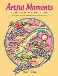 Artful Moments: Adult Coloring Book: Relax with Designs That Will Spark Your Creativity 1