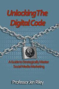 Jen Riley, Laura Miller - Unlocking the Digital Code: A Guide to Strategically Master Social Media Marketing, Häftad