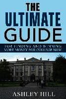 Ashley Hill - The Ultimate Guide for Finding and Winning More Money for College Now, Häftad