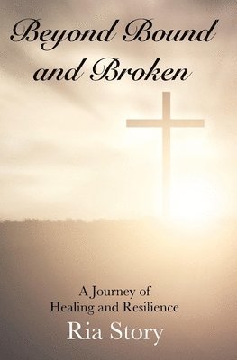 Beyond Bound and Broken: A Journey of Healing and Resilience 1