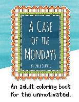 bokomslag A Case of the Mondays: An adult coloring book for your unmotivated side.