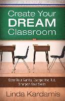 bokomslag Create Your Dream Classroom: Save Your Sanity, Escape the Rut, Sharpen Your Skills