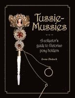 Irene Deitsch - Tussie-Mussies: A Collector's Guide to Victorian Posy Holders, Inbunden
