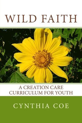 Wild Faith: A Creation Care Curriculum for Youth 1