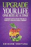 Jean Boles - Upgrade Your Life One Bite At A Time: A Resource Guide To Eating Your Way To Perfect Health & Ideal Weight, Häftad