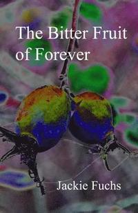 bokomslag The Bitter Fruit of Forever: a novelette