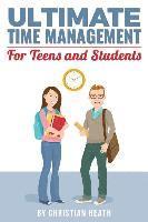 bokomslag Ultimate Time Management for Teens and Students: Become massively more productive in high school with powerful lessons from a pro SAT tutor and top-10
