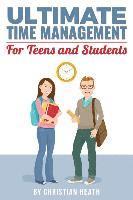 Christian Heath - Ultimate Time Management for Teens and Students: Become massively more productive in high school with powerful lessons from a pro SAT tutor and top-10, Häftad
