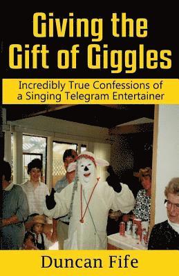 bokomslag Giving the Gift of Giggles: Incredibly True Confessions of a Singing Telegram Entertainer