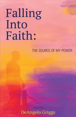 bokomslag Falling Into Faith: The Source Of My Power
