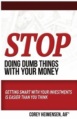 bokomslag Stop Doing Dumb Things with Your Money: Getting Smart With Your Investments Is Easier Than You Think