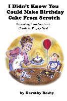 I Didn't Know You Could Make Birthday Cake from Scratch: Parenting Blunders from Cradle to Empty Nest 1