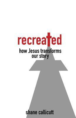 bokomslag Recreated: How Jesus Transforms Our Story