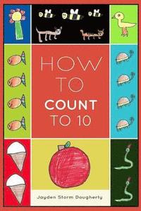 bokomslag How To Count To 10: A Simple Book For Beginners Written and Illustrated by a Six Year Old