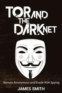 bokomslag Tor and The Dark Net: Remain Anonymous and Evade NSA Spying