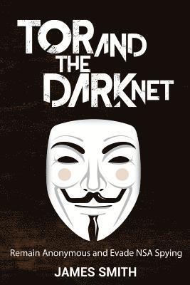 Tor and The Dark Net: Remain Anonymous and Evade NSA Spying 1