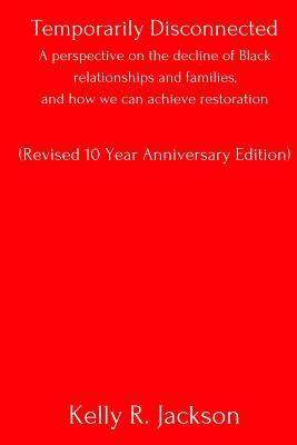 bokomslag Temporarily Disconnected: A perspective on the decline of Black relationships and families, and how we can achieve restoration