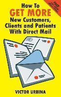 bokomslag How To GET MORE New Customers, Clients And Patients With Direct Mail