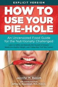 bokomslag How to Use Your Pie-Hole: An Uncensored Food Guide for the Nutritionally Challenged