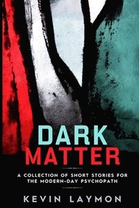 bokomslag Dark Matter: A Collection of Short Stories for the Modern-Day Psychopath