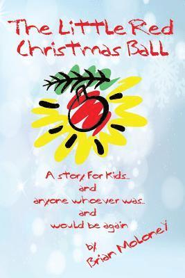 The Little Red Christmas Ball: a story for kids and anyone whoever was...and would be again 1