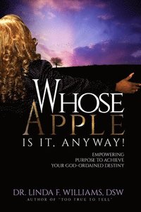 bokomslag Whose Apple is it, Anyway! Empowering Purpose to Achieve Your God-Ordained Destiny
