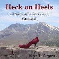 Heck on Heels: Still Balancing on Shoes, Love & Chocolate!