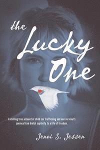 bokomslag The Lucky One: A Chilling True Account of Child Sex Trafficking and One Survivor's Journey from Brutal Captivity to a Life of Freedom