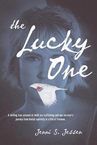 Jenni S. Jessen - The Lucky One: A Chilling True Account of Child Sex Trafficking and One Survivor's Journey from Brutal Captivity to a Life of Freedom, Häftad