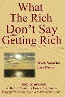 What the Rich Don't Say about Getting Rich: Work Smarter, Live Better 1