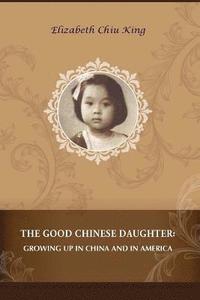 bokomslag The Good Chinese Daughter: Growing Up in China and in America